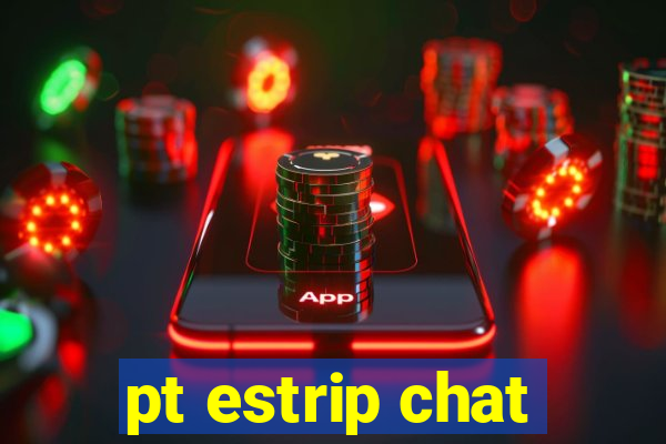 pt estrip chat